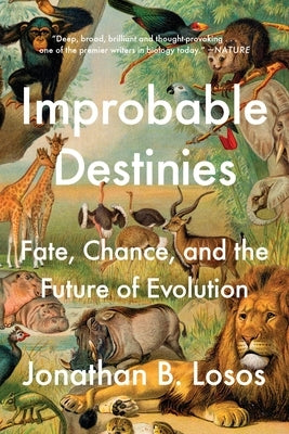 Improbable Destinies: Fate, Chance, and the Future of Evolution by Losos, Jonathan B.