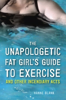 The Unapologetic Fat Girl's Guide to Exercise and Other Incendiary Acts by Blank, Hanne