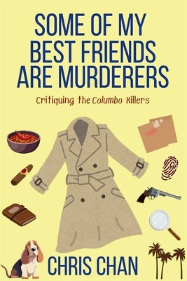 Some of My Best Friends are Murders: Chris Chan's Nonfiction Mystery Criticism Series by Chan, Chris