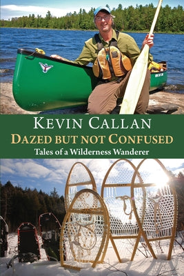 Dazed But Not Confused: Tales of a Wilderness Wanderer by Callan, Kevin