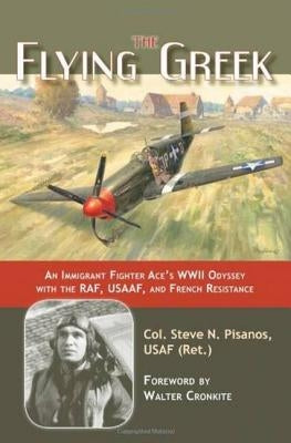 Flying Greek: An Immigrant Fighter Ace's WWII Odyssey with the RAF, USAAF, and French Resistance by Pisanos, Steve N.