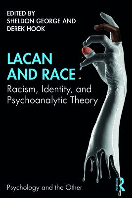 Lacan and Race: Racism, Identity, and Psychoanalytic Theory by George, Sheldon