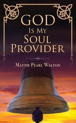 God Is My Soul Provider by Walton, Mattie Pearl