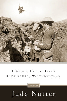 I Wish I Had a Heart Like Yours, Walt Whitman by Nutter, Jude