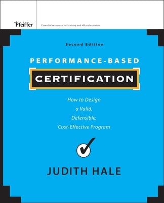 Performance-Based Certification: How to Design a Valid, Defensible, Cost-Effective Program by Hale, Judith