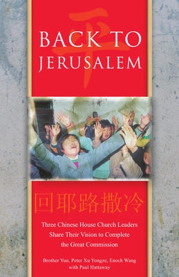 Back to Jerusalem: Three Chinese House Church Leaders Share Their Vision to Complete the Great Commission by Yun, Brother