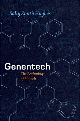 Genentech: The Beginnings of Biotech by Hughes, Sally Smith