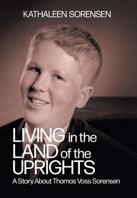 Living In the Land of the Uprights: A Story About Thomas Voss Sorensen by Sorensen, Kathaleen