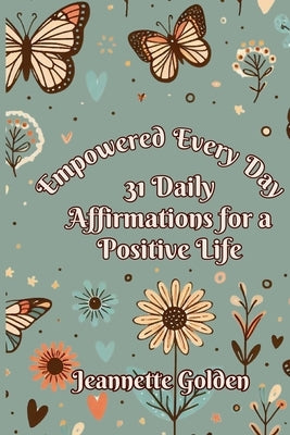 Empowered Every Day 31 Daily Affirmations for a Positive Life: Book 2 by Golden, Jeannette