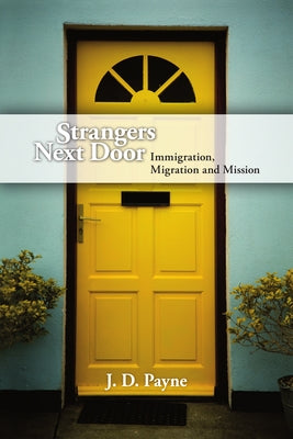 Strangers Next Door: Immigration, Migration and Mission by Payne, J. D.