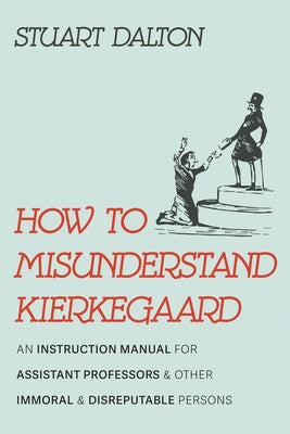 How to Misunderstand Kierkegaard by Dalton, Stuart