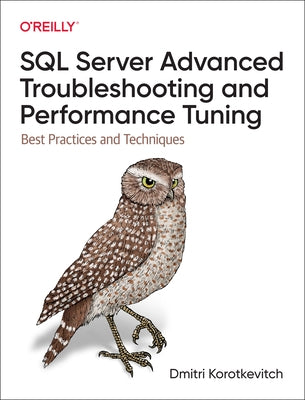 SQL Server Advanced Troubleshooting and Performance Tuning: Best Practices and Techniques by Korotkevitch, Dmitri