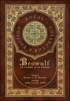 Beowulf in Verse & in Prose (Royal Collector's Edition) (Case Laminate Hardcover with Jacket): Two Translations by Anonymous