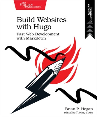 Build Websites with Hugo: Fast Web Development with Markdown by Hogan, Brian