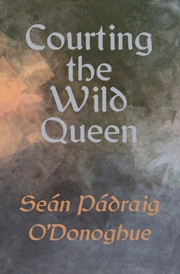 Courting The Wild Queen by O'Donoghue, SeÃ¡n PÃ¡draig