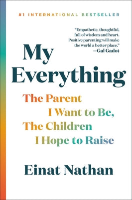 My Everything: The Parent I Want to Be, the Children I Hope to Raise by Nathan, Einat