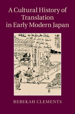 A Cultural History of Translation in Early Modern Japan by Clements, Rebekah