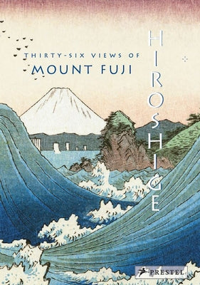 Hiroshige: Thirty-Six Views of Mt. Fuji by Bouquillard, Joycelyn