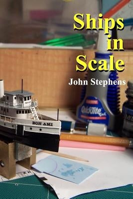 Ships in Scale: Model ships built by John Stephens by Stephens, John