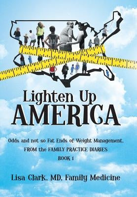 Lighten Up, America: Odds and Not-So-Fat Ends of Weight Management by Clark Family Medicine, Lisa