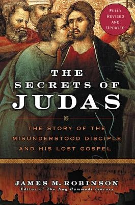 The Secrets of Judas: The Story of the Misunderstood Disciple and His Lost Gospel (Revised) by Robinson, James M.