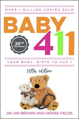 Baby 411: Your Baby, Birth to Age 1! Everything You Wanted to Know But Were Afraid to Ask about Your Newborn: Breastfeeding, Wea by Brown, Ari