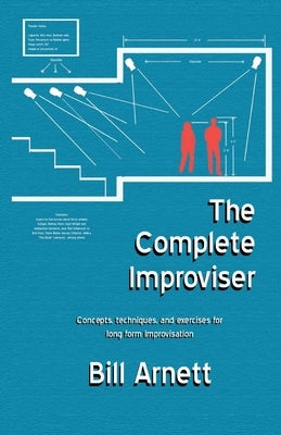 The Complete Improviser: Concepts, Techniques, and Exercises for Long Form Improvisation Volume 1 by Arnett, Bill