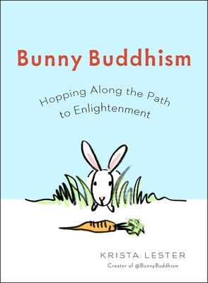 Bunny Buddhism: Hopping Along the Path to Enlightenment by Lester, Krista