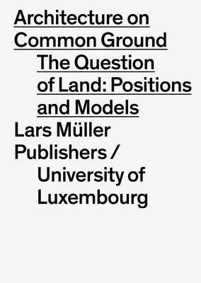 Architecture on Common Ground: The Question of Land: Positions and Models by Hertweck, Florian