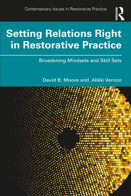 Setting Relations Right in Restorative Practice: Broadening Mindsets and Skill Sets by Moore, David B.