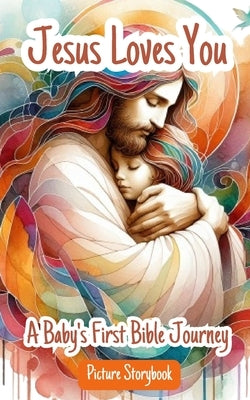 Jesus Loves You - A Baby's First Bible Journey - Picture Storybook: Helping Children Learn About The Love Of Jesus As They Follow His Example by Yoktan, Yefet