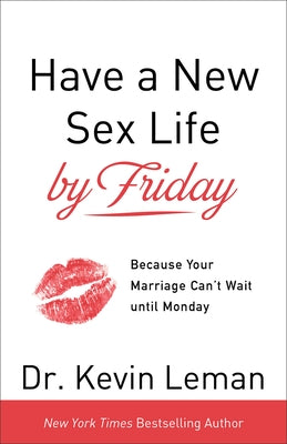 Have a New Sex Life by Friday: Because Your Marriage Can't Wait Until Monday by Leman, Kevin