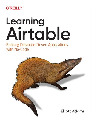 Learning Airtable: Building Database-Driven Applications with No-Code by Adams, Elliott