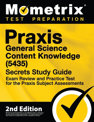 Praxis General Science: Content Knowledge (5435) Secrets Study Guide - Exam Review and Practice Test for the Praxis Subject Assessments: [2nd Edition] by Mometrix Test Prep