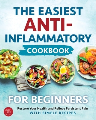 The Easiest Anti-Inflammatory Cookbook for Beginners: Restore Your Health and Relieve Persistent Pain with Simple Recipes by Anderson-Jones, Mary