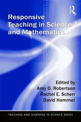 Responsive Teaching in Science and Mathematics by Robertson, Amy D.