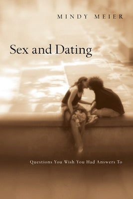 Sex and Dating: Questions You Wish You Had Answers to by Meier, Mindy