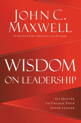 Wisdom on Leadership: 102 Quotes to Unlock Your Potential to Lead by Maxwell, John C.