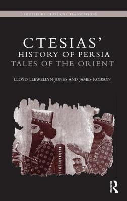 Ctesias' 'History of Persia': Tales of the Orient by Llewellyn-Jones, Lloyd