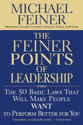 The Feiner Points of Leadership: The 50 Basic Laws That Will Make People Want to Perform Better for You by Feiner, Michael