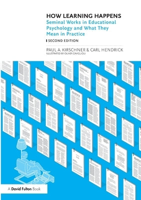 How Learning Happens: Seminal Works in Educational Psychology and What They Mean in Practice by Kirschner, Paul A.