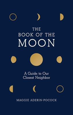 The Book of the Moon: A Guide to Our Closest Neighbor by Aderin-Pocock, Maggie