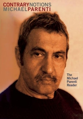 Contrary Notions: The Michael Parenti Reader by Parenti, Michael