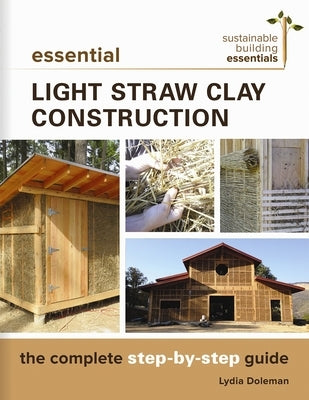 Essential Light Straw Clay Construction: The Complete Step-By-Step Guide by Doleman, Lydia