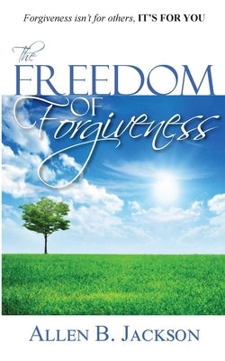 The Freedom of Forgiveness by Jackson, Allen