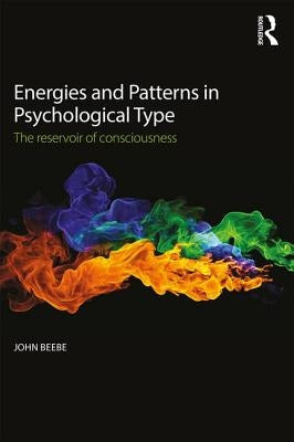 Energies and Patterns in Psychological Type: The reservoir of consciousness by Beebe, John