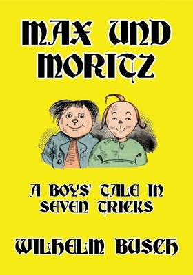 Max und Moritz: A Boys' Tale in Seven Tricks by Busch, Wilhelm