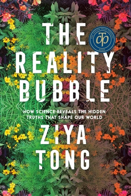 The Reality Bubble: How Science Reveals the Hidden Truths That Shape Our World by Tong, Ziya