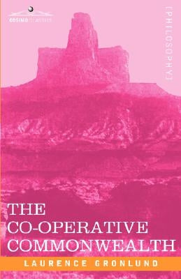 The Co-Operative Commonwealth: An Exposition of Modern Socialism by Gronlund, Laurence