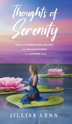 Thoughts of Serenity: Words of affirmation, healing, and encouragement to a happier today by Lynn, Jillisa